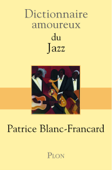 Dictionnaire amoureux du jazz - Patrice Blanc-Francard