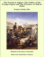 François Antoine Alby - The French in Algiers: The Soldier of the Foreign Legion and The Prisoners of Abd-el-Kader artwork