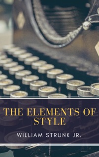 The Elements of Style ( Fourth Edition ) by William Strunk