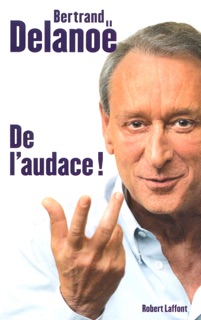 De l'audace ! by Bertrand Delanoe & Laurent Joffrin