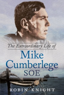 The Extraordinary Life of Mike Cumberlege SOE by Robin Knight