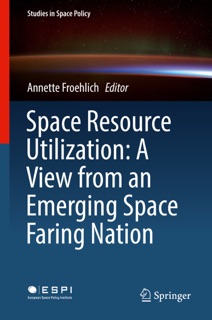 Space Resource Utilization: A View from an Emerging Space Faring Nation by Annette Froehlich