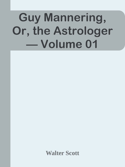 Guy Mannering, Or, the Astrologer — Volume 01