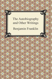 The Autobiography and Other Writings - Benjamin Franklin