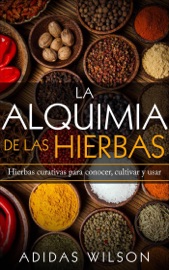 La alquimia de las hierbas: hierbas curativas para conocer, cultivar y usar - Adidas Wilson