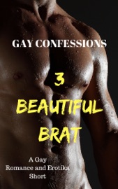 Gay Confessions 3: Beautiful Brat: A Gay Romance and Erotika Short - Lucas Loveless