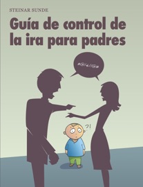 Guía de control de la ira para padres - Steinar Sunde