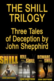 The Shill Trilogy: The Shill, Kill the Shill, Beware the Shill - John Shepphird