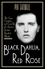 Black Dahlia, Red Rose: The Crime, Corruption, and Cover-Up of America's Greatest Unsolved Murder - Piu Eatwell Cover Art