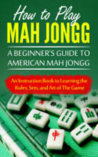 How to Play Mah Jongg: A Beginner's Guide to American Mah Jongg - Chad Bomberger Cover Art