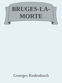 BRUGES-LA-MORTE - Georges Rodenbach