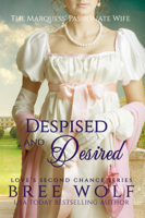 Bree Wolf - Despised & Desired - The Marquess' Passionate Wife (#3 Love's Second Chance Series) artwork
