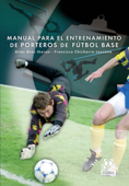 Manual para el entrenamiento de porteros de fútbol base - Francisco Tomás Chicharro & Aitor Ares Ikaran