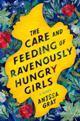 The Care and Feeding of Ravenously Hungry Girls - Anissa Gray