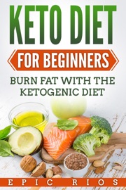 Keto Diet for Beginners: Burn Fat with The Ketogenic Diet - Epic Rios