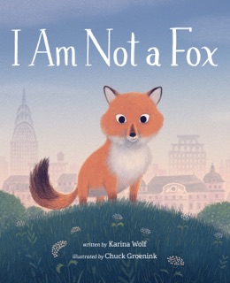 I Am Not a Fox by Karina Wolf, Chuck Groenink & Sharon Hogan