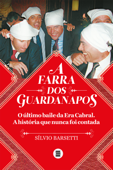 A farra dos guardanapos: o último baile da era Cabral - Silvio Barsetti