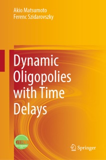 Dynamic Oligopolies with Time Delays by Akio Matsumoto & Ferenc Szidarovszky