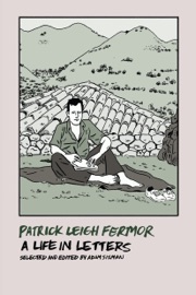 Patrick Leigh Fermor: A Life in Letters - Patrick Leigh Fermor & Adam Sisman