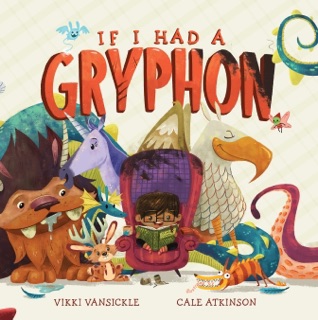 If I Had a Gryphon by Vikki VanSickle & Cale Atkinson