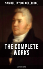 The Complete Works of Samuel Taylor Coleridge (Illustrated Edition) - Samuel Taylor Coleridge Cover Art