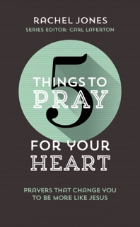 5 Things to Pray for Your Heart by Rachel Jones