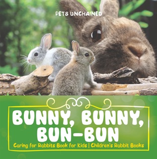 Bunny, Bunny, Bun-Bun - Caring for Rabbits Book for Kids  Children's Rabbit Books by Pets Unchained