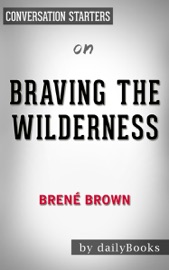 Braving the Wilderness: The Quest for True Belonging and the Courage to Stand Alone by Brené Brown: Conversation Starters - dailyBooks