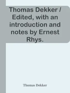 Read: Thomas Book Dekker / Edited, with an introduction and notes by Ernest Rhys. Unexpurgated Edition