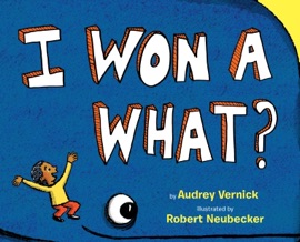 I Won a What? - Audrey Vernick & Robert Neubecker