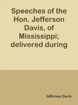 Read: Speeches of the Hon. Jefferson Davis, of Mississippi; delivered during Book the summer of 1858.
