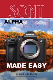 Sony Alpha A7r 3: Made Easy - Dale Michelson