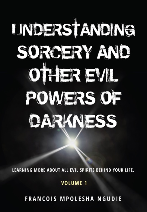 UNDERSTANDING SORCERY AND OTHER EVIL POWERS OF DARKNESS Volume 1