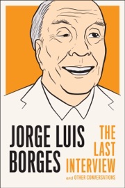 Jorge Luis Borges: The Last Interview - Jorge Luis Borges & Kit Maude