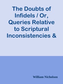 The Doubts of Infidels / Or, Queries Relative to Scriptural Inconsistencies & Contradictions