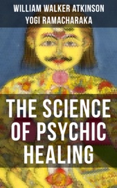 THE SCIENCE OF PSYCHIC HEALING - William Walker Atkinson & Yogi Ramacharaka