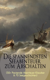Die spannendsten Seeabenteuer zum Abschalten (50+ Packende Abenteuer-Klassiker & 70 Seegeschichten) - Jules Verne, Herman Melville, James Fenimore Cooper, Robert Louis Stevenson, Karl May, Emilio Salgari, Edgar Allan Poe, Rudyard Kipling, Victor Hugo, Jonathan Swift, Alexandre Dumas, Daniel Defoe, Joseph Conrad, Amalie Schoppe, Pierre Loti, Robert Kraft, Frederick Kapitän Marryat, Franz Treller, Heinrich Smidt, Alexander von Ungern-Sternberg & Walther Kabel