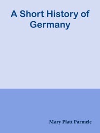 A Short History of Germany - Mary Platt Parmele