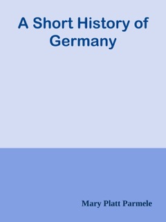 A Short History of Germany by Mary Platt Parmele