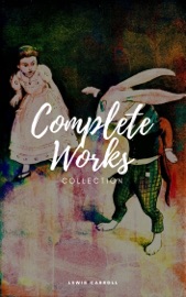 Lewis Carroll : Complete work (Illustrated) - Lewis Carroll