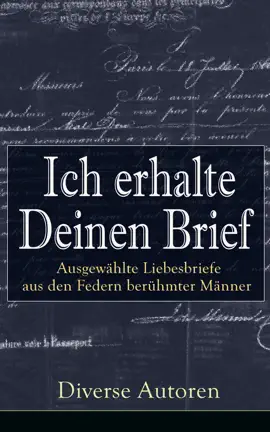 Read: Book Ich erhalte Deinen Brief: Ausgewählte Liebesbriefe aus den Federn berühmter Männer
