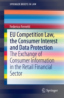 EU Competition Law, the Consumer Interest and Data Protection by Federico Ferretti