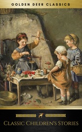 Classic Children's Stories (Golden Deer Classics) - Lewis Carroll, Mark Twain, Louisa May Alcott, Rudyard Kipling, Golden Deer Classics, Charles Dickens, Robert Louis Stevenson, Grimm Brothers, Frances Hodgson Burnett, L.M. Montgomery, Anna Sewell, Gene Stratton-Porter, Andrew Lang, George MacDonald, Edith Nesbit, Kate Douglas Wiggin, J.M. Barrie, L. Frank Baum & Kenneth Grahame
