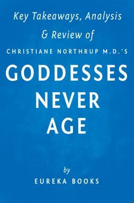 Goddesses Never Age by Christiane Northrup M.D.  Key Takeaways, Analysis & Review
