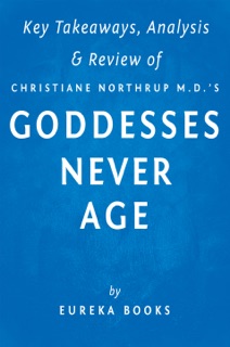 Goddesses Never Age by Christiane Northrup M.D.  Key Takeaways, Analysis & Review by Eureka