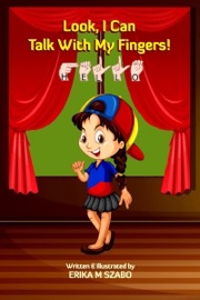 Look, I Can Talk With My Fingers! - Erika M Szabo
