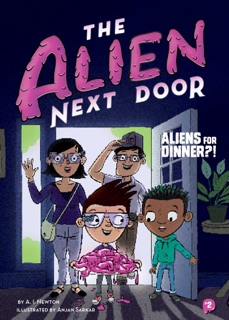 The Alien Next Door 2: Aliens for Dinner?! by A.I. Newton & Anjan Sarkar