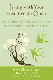 Living with Your Heart Wide Open - Steve Flowers, Bob Stahl & Tara Brach