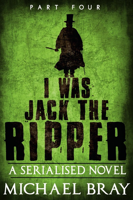 I Was Jack The Ripper: Part Four