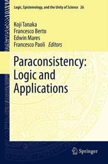 Paraconsistency: Logic and Applications by Koji Tanaka, Francesco Berto, Edwin Mares & Francesco Paoli